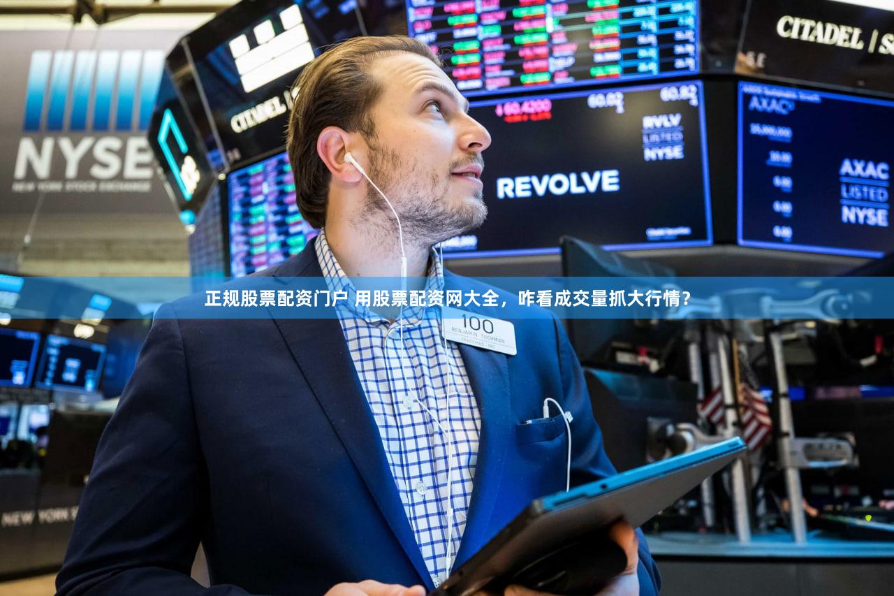 正规股票配资门户 用股票配资网大全，咋看成交量抓大行情？