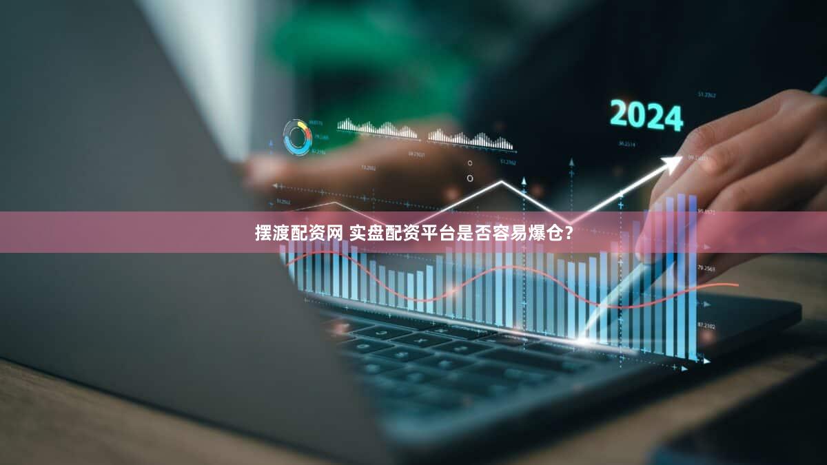 摆渡配资网 实盘配资平台是否容易爆仓？