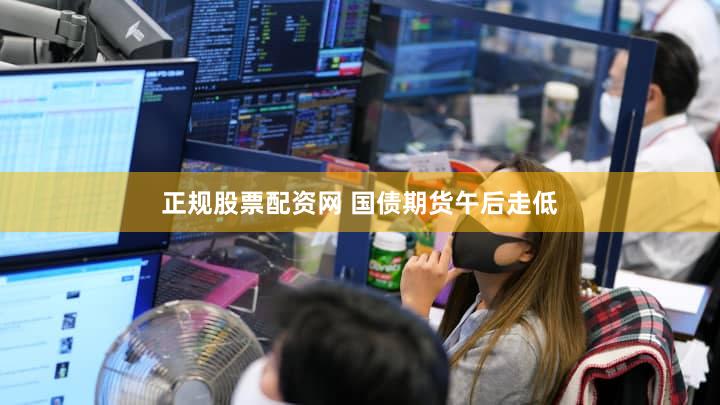 正规股票配资网 国债期货午后走低