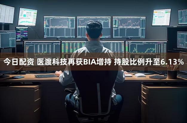 今日配资 医渡科技再获BIA增持 持股比例升至6.13%