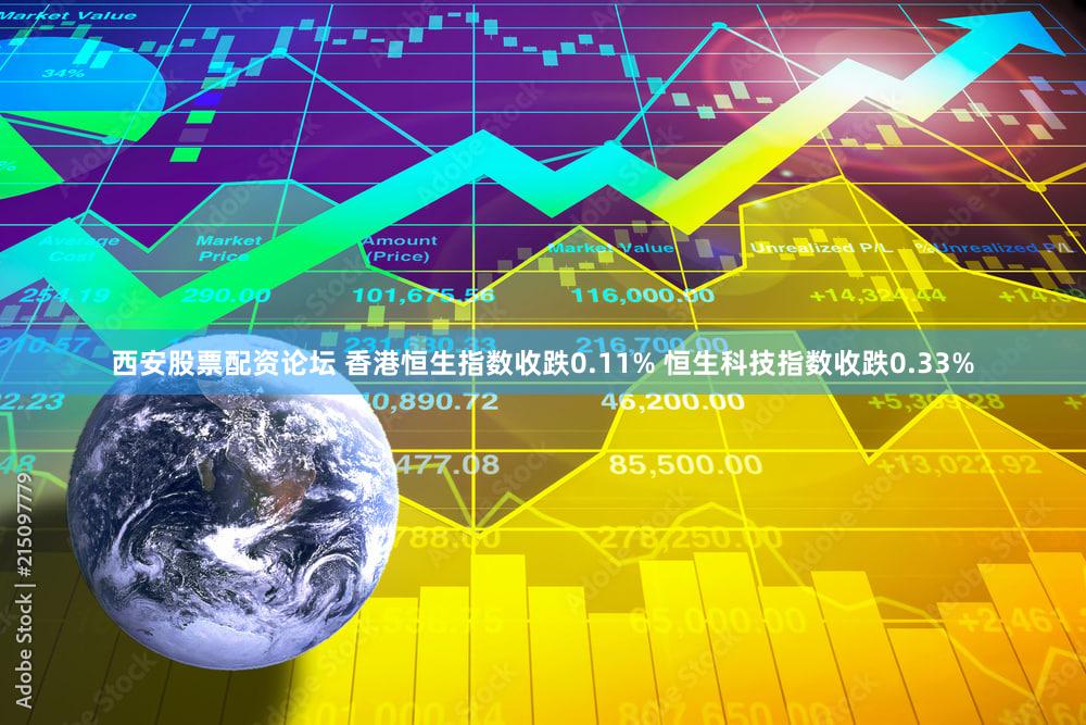 西安股票配资论坛 香港恒生指数收跌0.11% 恒生科技指数收跌0.33%