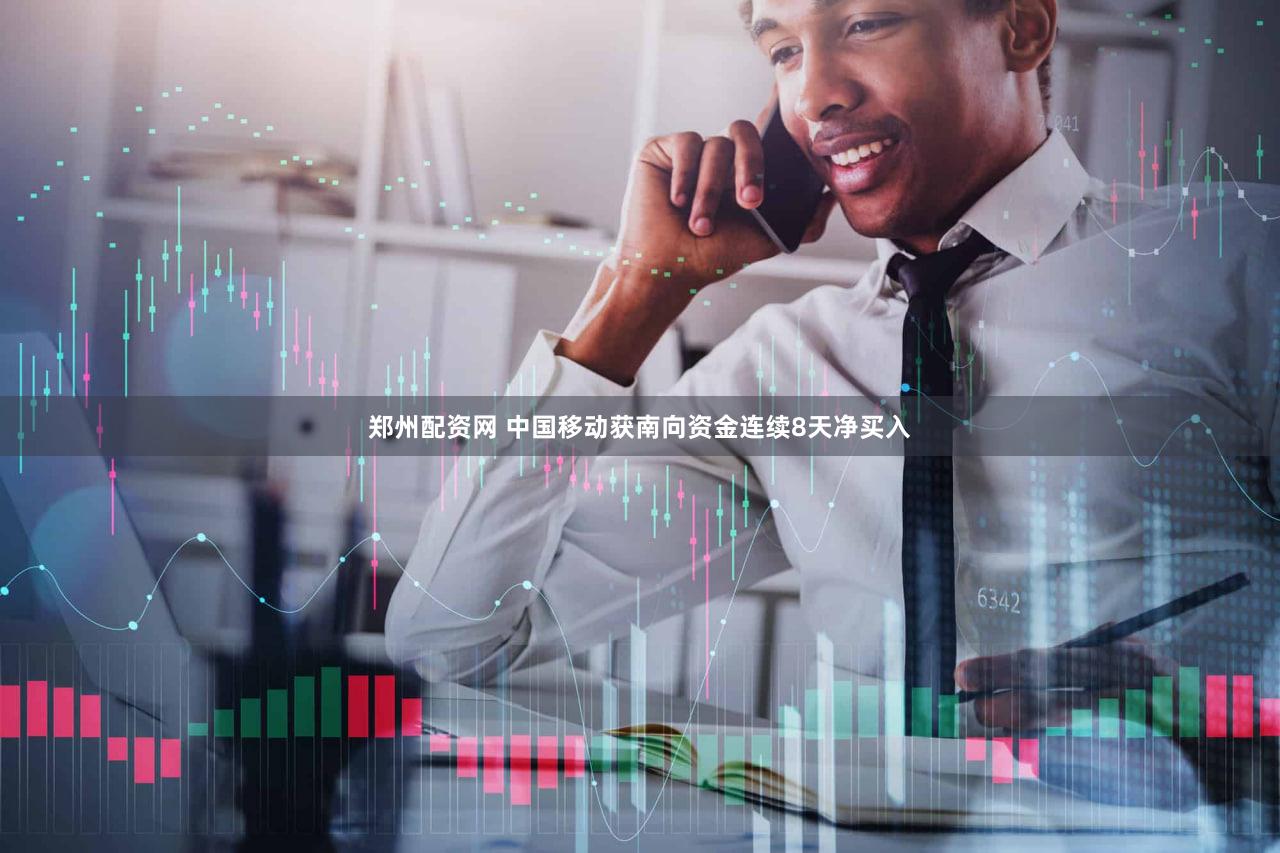 郑州配资网 中国移动获南向资金连续8天净买入