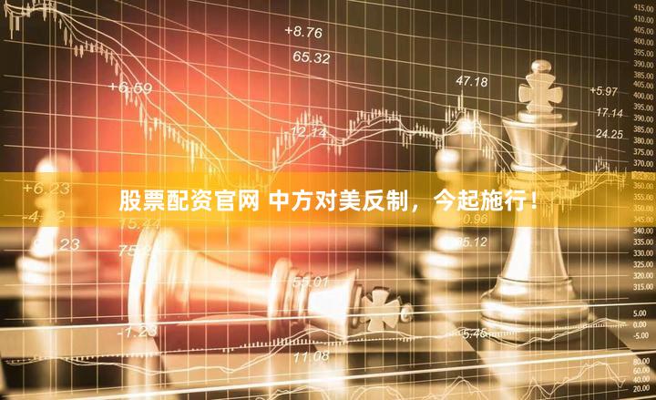 股票配资官网 中方对美反制,今起施行!