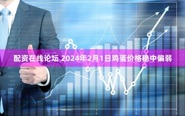 配资在线论坛 2024年2月1日鸡蛋价格稳中偏弱