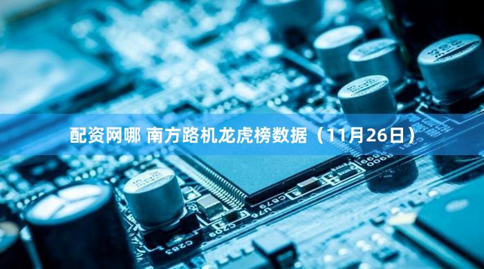 配资网哪 南方路机龙虎榜数据（11月26日）