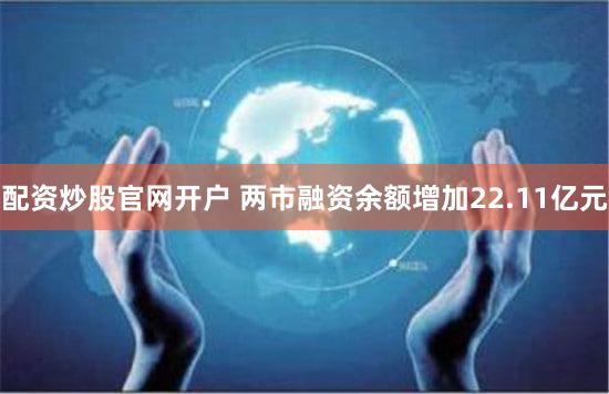 配资炒股官网开户 两市融资余额增加22.11亿元