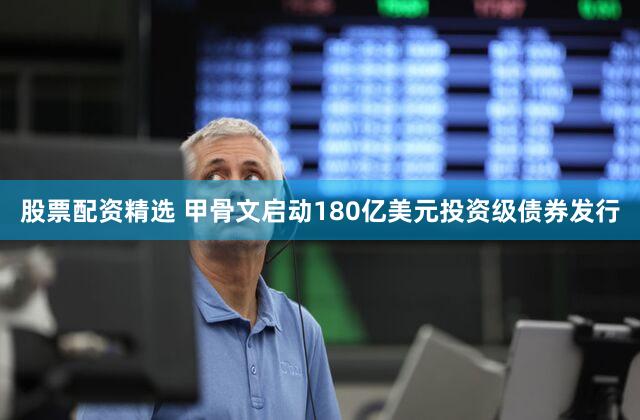 股票配资精选 甲骨文启动180亿美元投资级债券发行