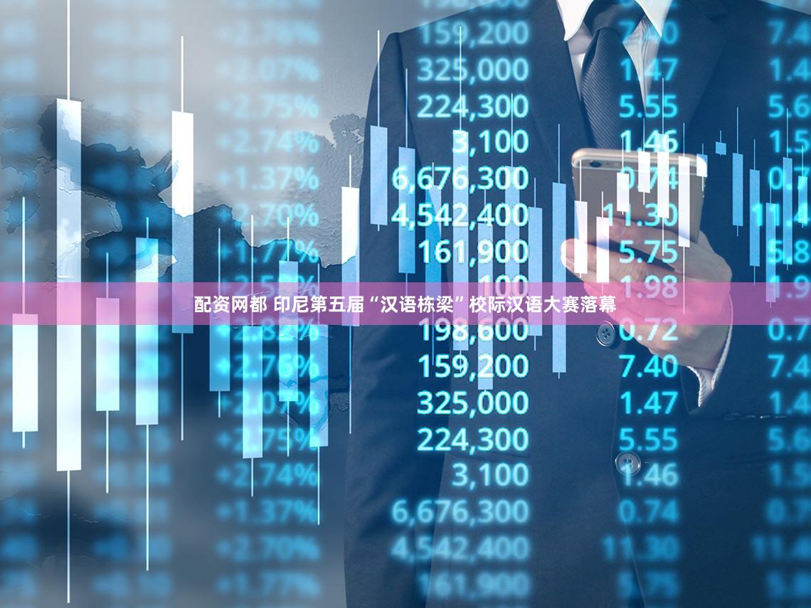 配资网都 印尼第五届“汉语栋梁”校际汉语大赛落幕