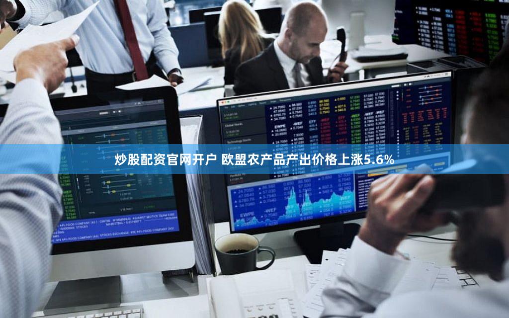 炒股配资官网开户 欧盟农产品产出价格上涨5.6%