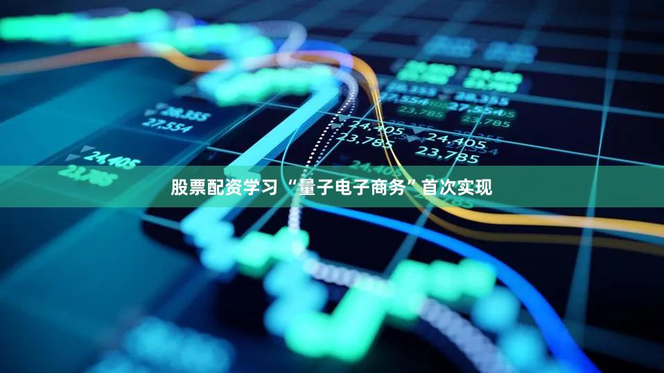 股票配资学习 “量子电子商务”首次实现