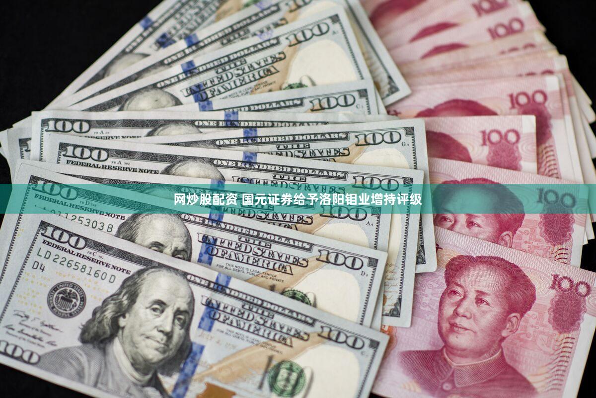 网炒股配资 国元证券给予洛阳钼业增持评级