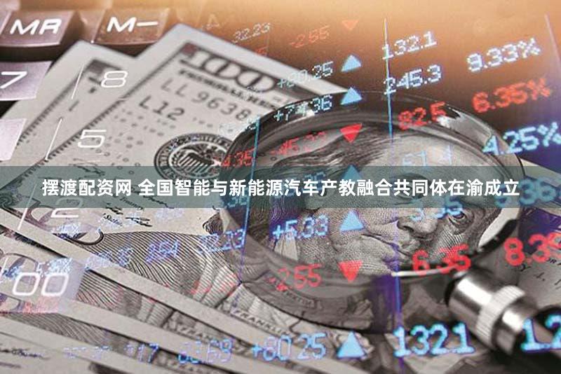 摆渡配资网 全国智能与新能源汽车产教融合共同体在渝成立