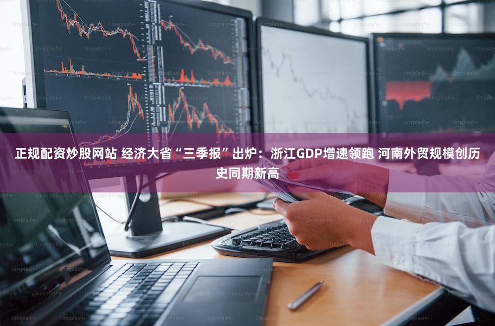 正规配资炒股网站 经济大省“三季报”出炉：浙江GDP增速领跑 河南外贸规模创历史同期新高