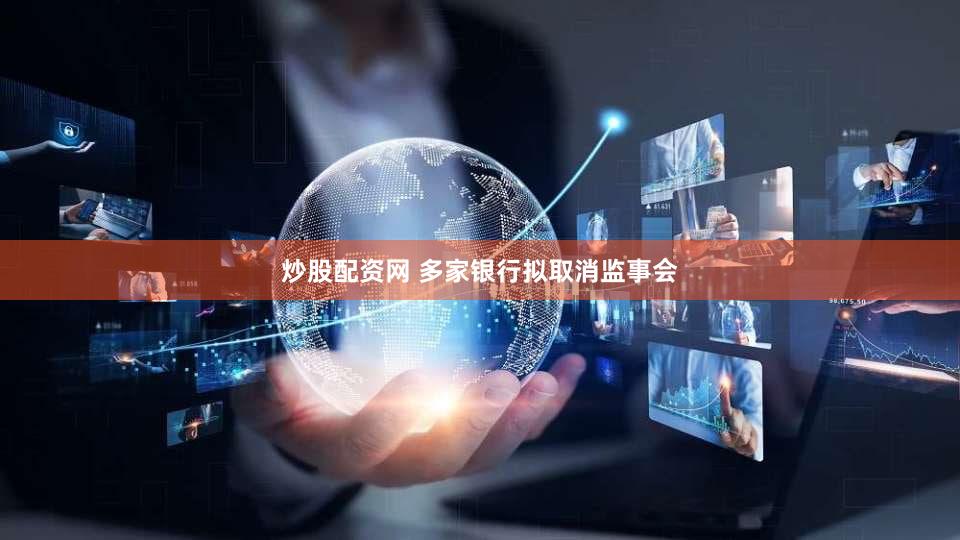 炒股配资网 多家银行拟取消监事会